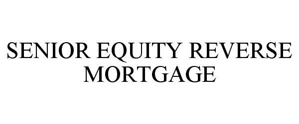 Trademark Logo SENIOR EQUITY REVERSE MORTGAGE