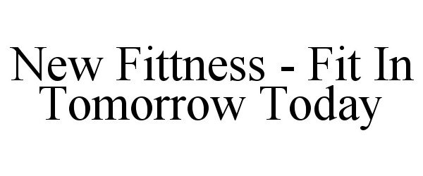  NEW FITTNESS - FIT IN TOMORROW TODAY