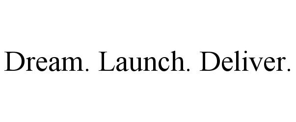  DREAM. LAUNCH. DELIVER.