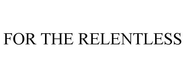 Trademark Logo FOR THE RELENTLESS