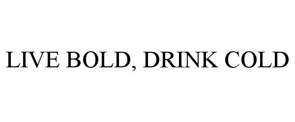  LIVE BOLD, DRINK COLD