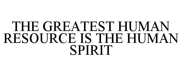  THE GREATEST HUMAN RESOURCE IS THE HUMAN SPIRIT
