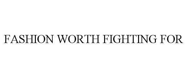  FASHION WORTH FIGHTING FOR