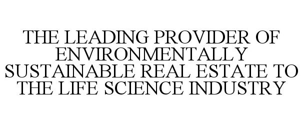  THE LEADING PROVIDER OF ENVIRONMENTALLY SUSTAINABLE REAL ESTATE TO THE LIFE SCIENCE INDUSTRY