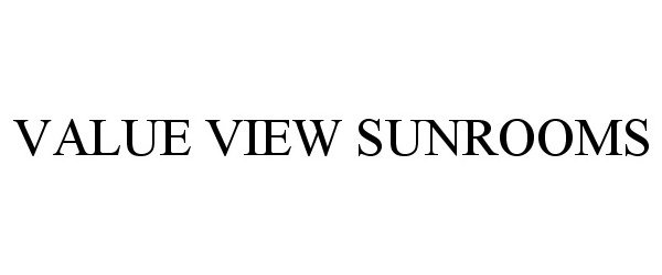 Trademark Logo VALUE VIEW SUNROOMS