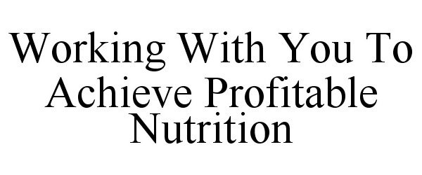  WORKING WITH YOU TO ACHIEVE PROFITABLE NUTRITION