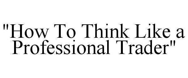 Trademark Logo "HOW TO THINK LIKE A PROFESSIONAL TRADER"