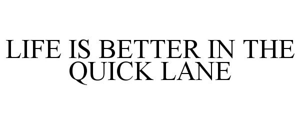 Trademark Logo LIFE IS BETTER IN THE QUICK LANE