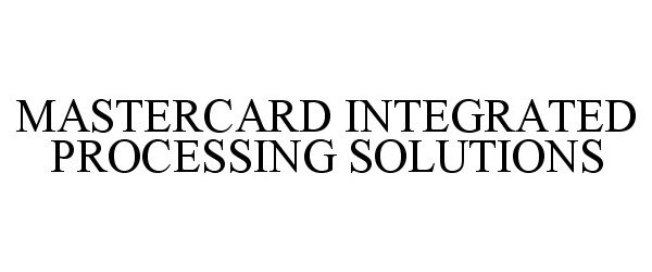  MASTERCARD INTEGRATED PROCESSING SOLUTIONS