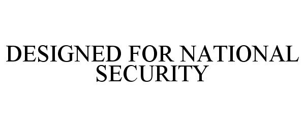  DESIGNED FOR NATIONAL SECURITY