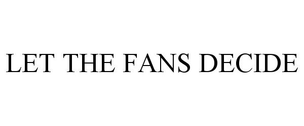 Trademark Logo LET THE FANS DECIDE