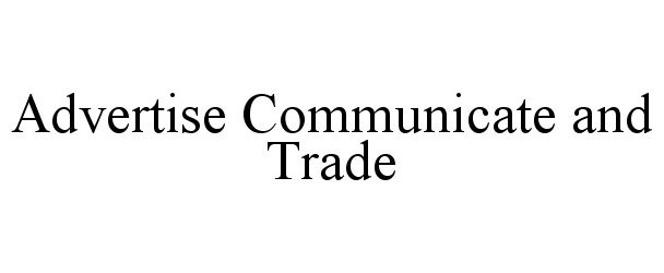 Trademark Logo ADVERTISE COMMUNICATE AND TRADE