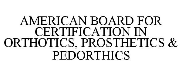  AMERICAN BOARD FOR CERTIFICATION IN ORTHOTICS, PROSTHETICS &amp; PEDORTHICS