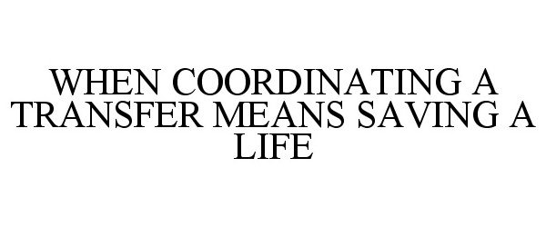  WHEN COORDINATING A TRANSFER MEANS SAVING A LIFE