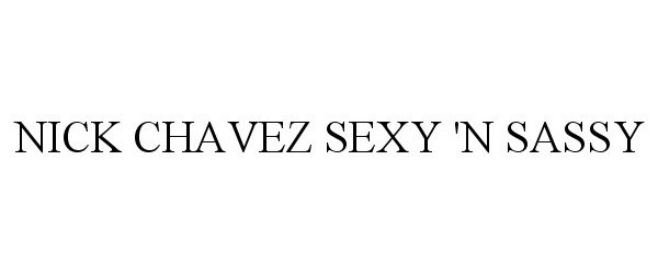 Trademark Logo NICK CHAVEZ SEXY 'N SASSY