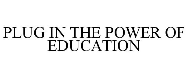 Trademark Logo PLUG IN THE POWER OF EDUCATION