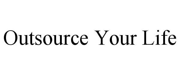  OUTSOURCE YOUR LIFE