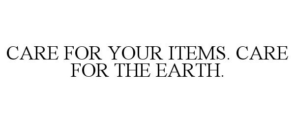  CARE FOR YOUR ITEMS. CARE FOR THE EARTH.