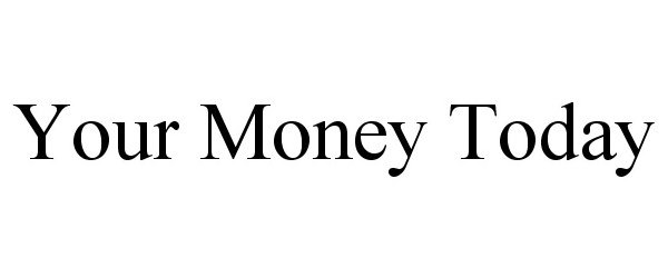 Trademark Logo YOUR MONEY TODAY