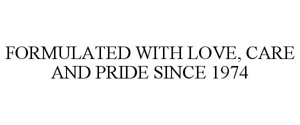  FORMULATED WITH LOVE, CARE AND PRIDE SINCE 1974