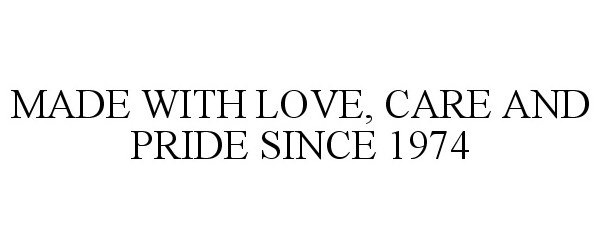 Trademark Logo MADE WITH LOVE, CARE AND PRIDE SINCE 1974