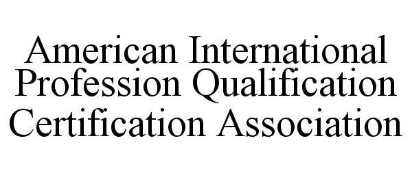  AMERICAN INTERNATIONAL PROFESSION QUALIFICATION CERTIFICATION ASSOCIATION