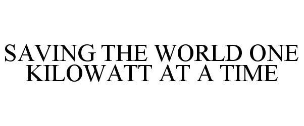  SAVING THE WORLD ONE KILOWATT AT A TIME