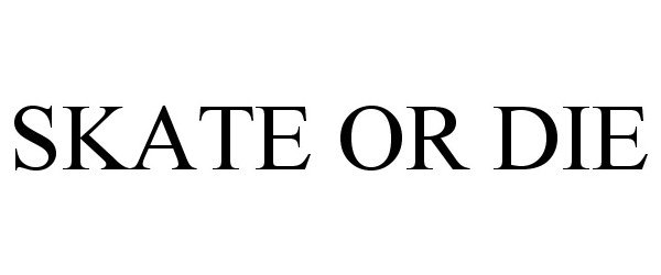 Trademark Logo SKATE OR DIE