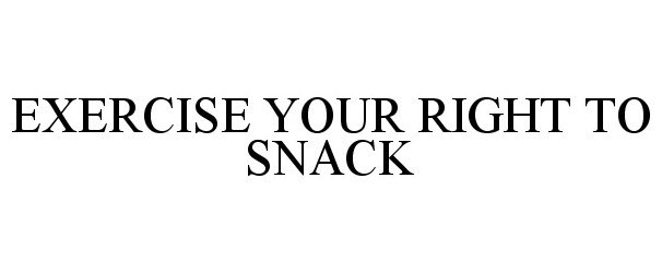  EXERCISE YOUR RIGHT TO SNACK