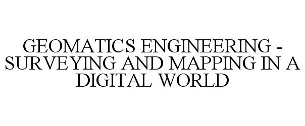  GEOMATICS ENGINEERING - SURVEYING AND MAPPING IN A DIGITAL WORLD