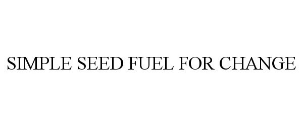  SIMPLE SEED FUEL FOR CHANGE