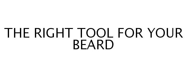  THE RIGHT TOOL FOR YOUR BEARD