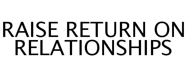  RAISE RETURN ON RELATIONSHIPS