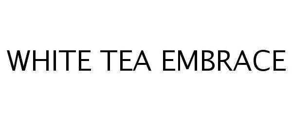 Trademark Logo WHITE TEA EMBRACE