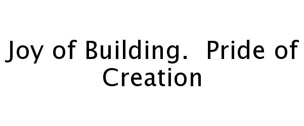  JOY OF BUILDING. PRIDE OF CREATION