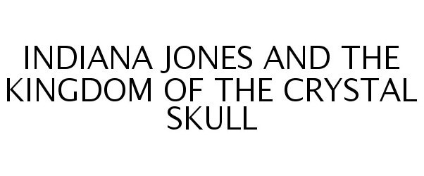 INDIANA JONES AND THE KINGDOM OF THE CRYSTAL SKULL