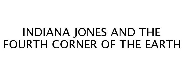  INDIANA JONES AND THE FOURTH CORNER OF THE EARTH