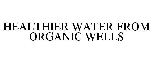  HEALTHIER WATER FROM ORGANIC WELLS