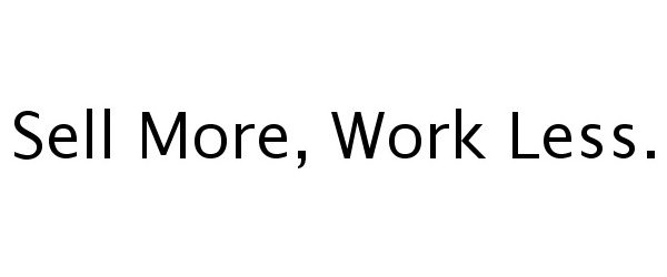  SELL MORE, WORK LESS.