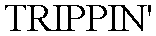 Trademark Logo TRIPPIN'