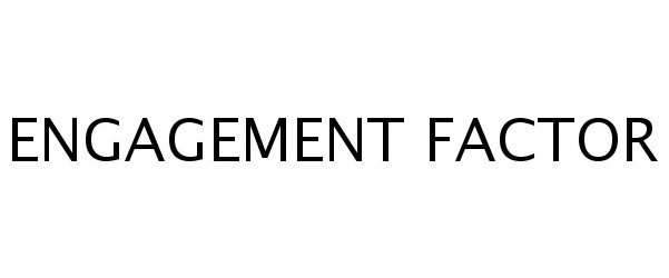Trademark Logo ENGAGEMENT FACTOR