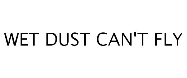  WET DUST CAN'T FLY