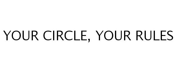  YOUR CIRCLE, YOUR RULES