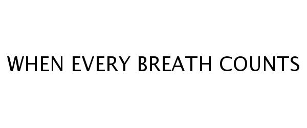 WHEN EVERY BREATH COUNTS