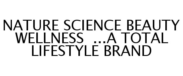  NATURE SCIENCE BEAUTY WELLNESS ...A TOTAL LIFESTYLE BRAND