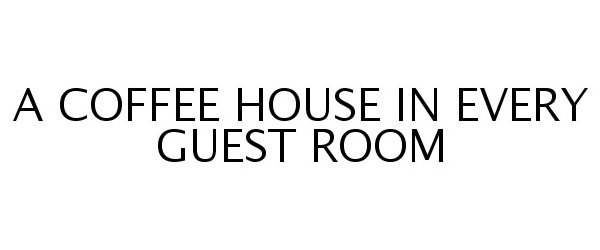  A COFFEE HOUSE IN EVERY GUEST ROOM