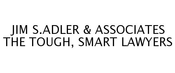  JIM S.ADLER &amp; ASSOCIATES THE TOUGH, SMART LAWYERS