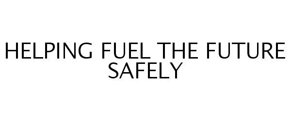 Trademark Logo HELPING FUEL THE FUTURE SAFELY