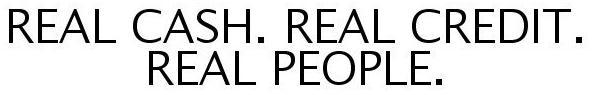 Trademark Logo REAL CASH. REAL CREDIT. REAL PEOPLE.