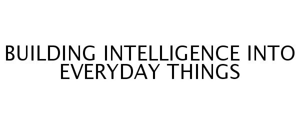 Trademark Logo BUILDING INTELLIGENCE INTO EVERYDAY THINGS